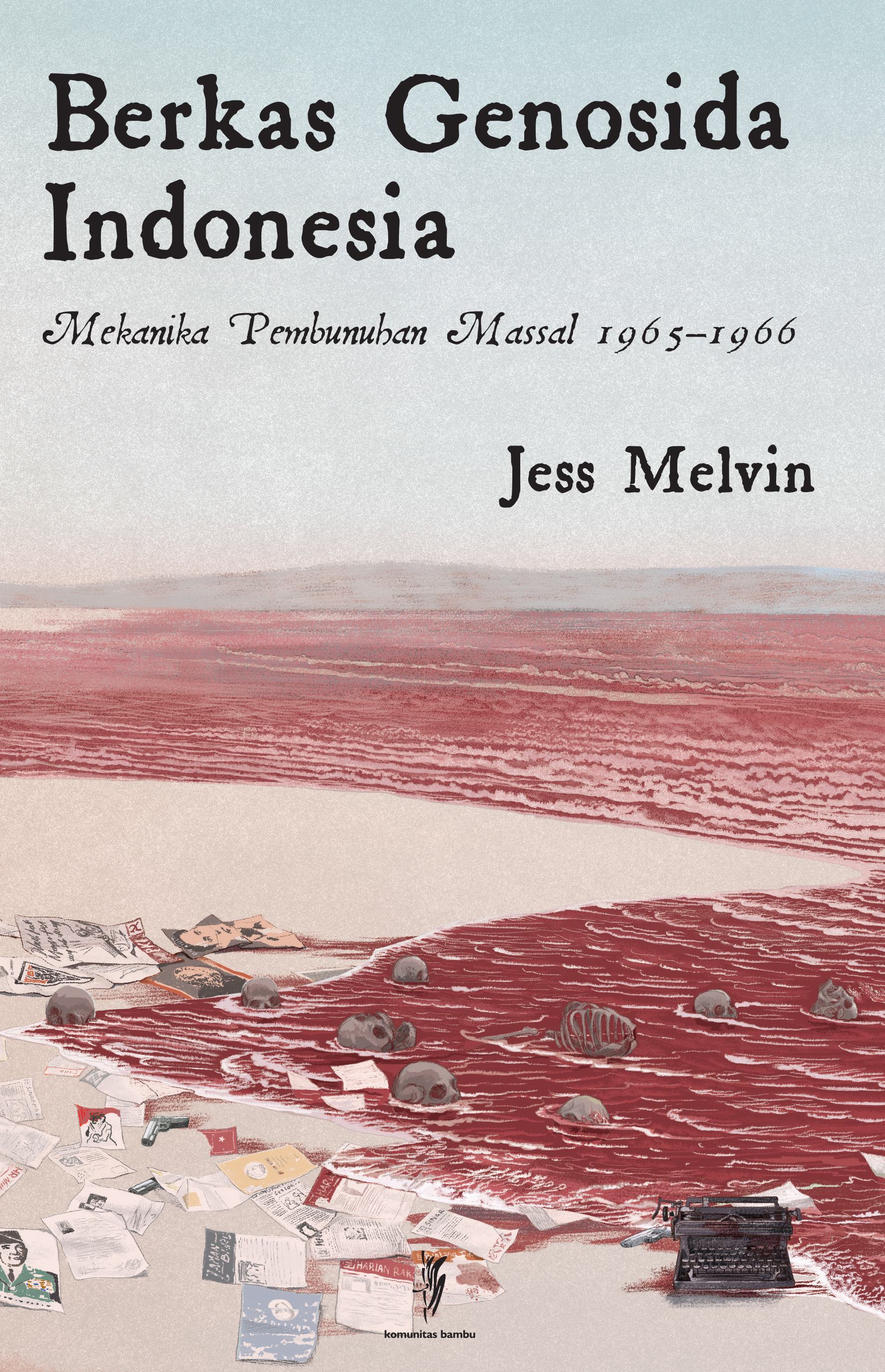 BERKAS GENOSIDA INDONESIA: Mekanika Pembunuhan Massal 1965-1966 (Cet.1)