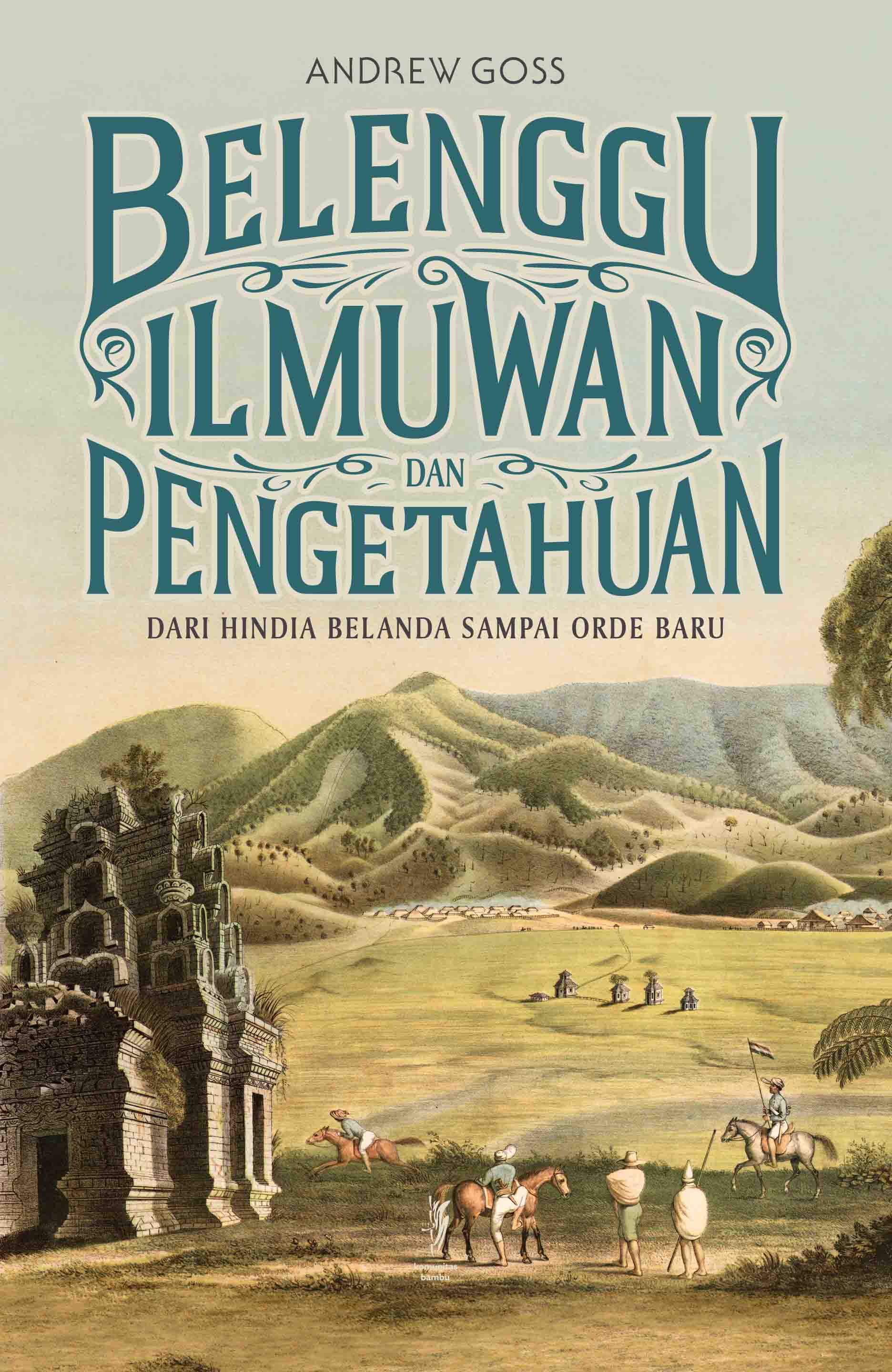 BELENGGU ILMUWAN & PENGETAHUAN:Dari Hindia Belanda sampai Orde Baru (Cet-1)