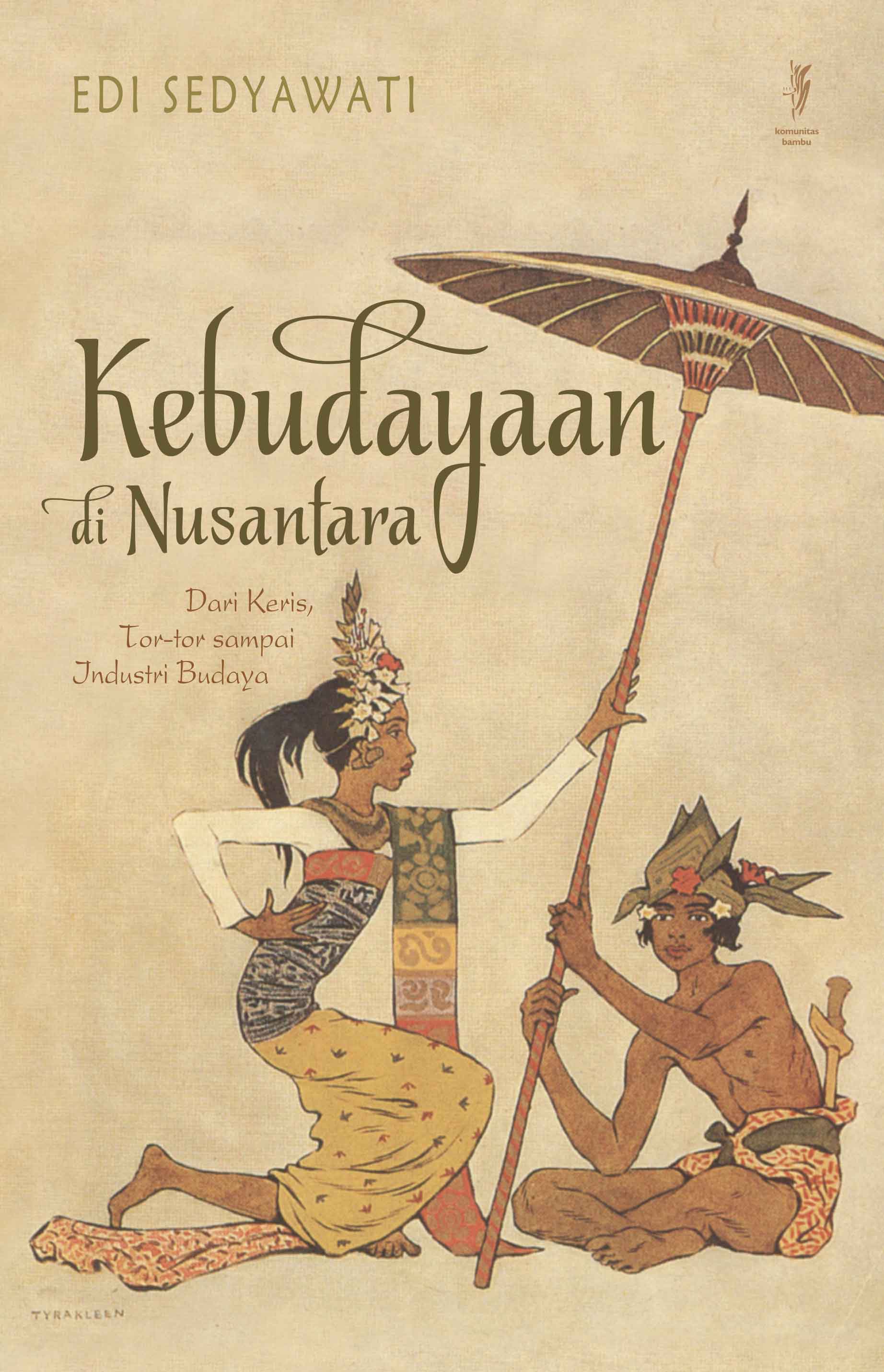 KEBUDAYAAN DI NUSANTARA: Dari Keris, Tor-tor, Sampai Industri Budaya (Cet-1)