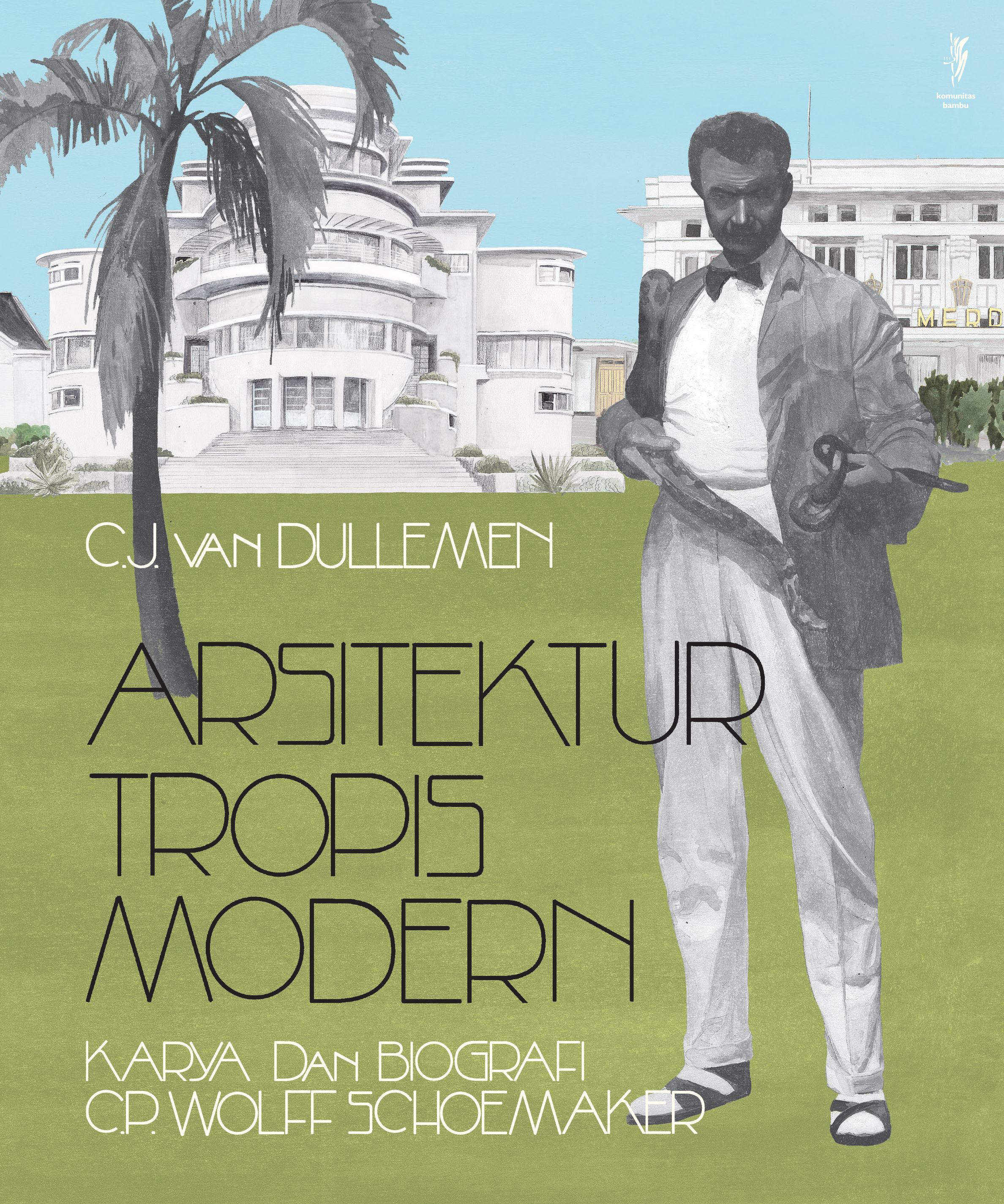 ARSITEKTUR TROPIS MODERN: Biografi C.P. Wolff Schoemaker (Cet-1)