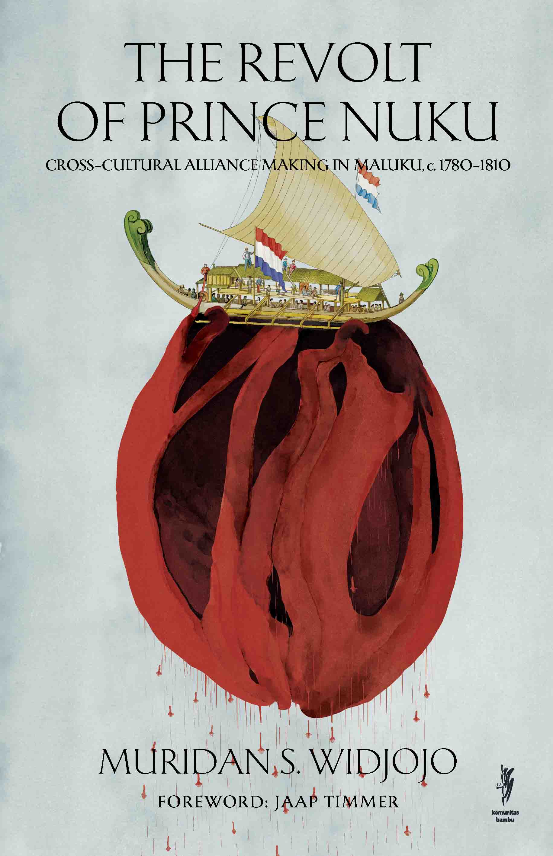 THE REVOLT OF PRINCE NUKU: Cross Cultural Alliance Making in Maluku c. 1780-1810 (Cet-1)